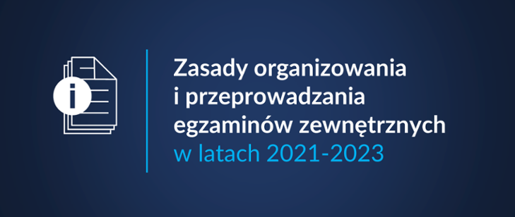 Zasady organizowania i przeprowadzania egzaminów zewnętrznych w latach 2021-2023